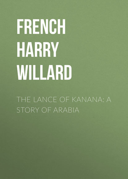 Скачать книгу The Lance of Kanana: A Story of Arabia