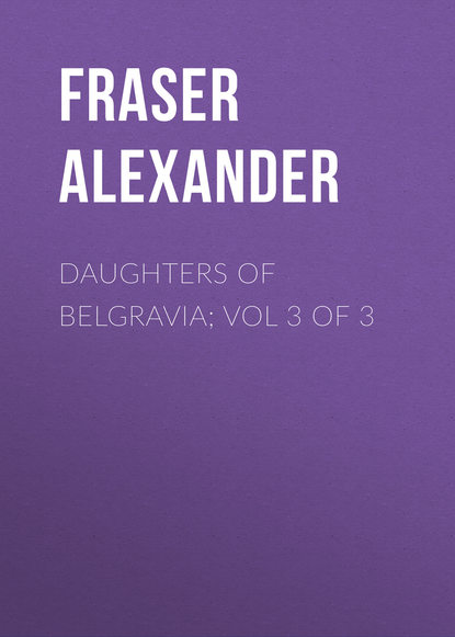 Скачать книгу Daughters of Belgravia; vol 3 of 3