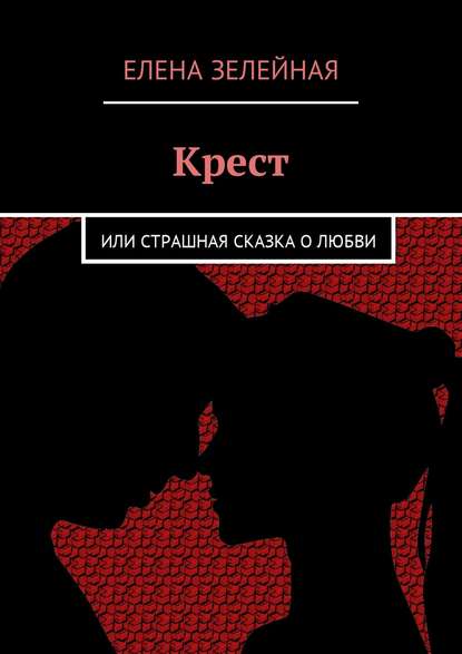 Скачать книгу Крест. Или страшная сказка о любви