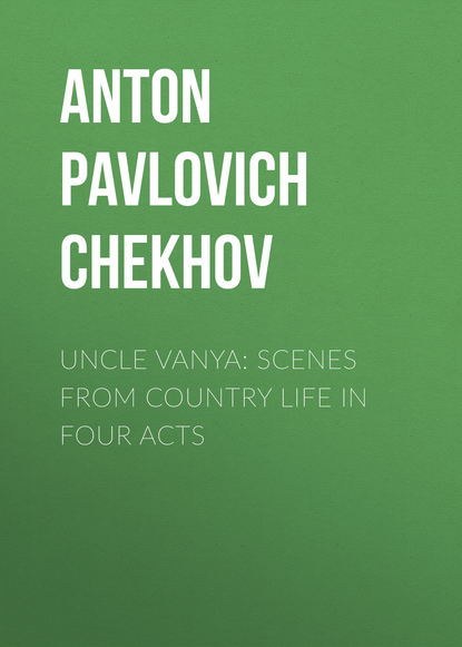 Скачать книгу Uncle Vanya: Scenes from Country Life in Four Acts