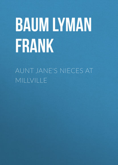 Скачать книгу Aunt Jane's Nieces at Millville