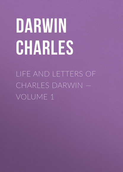 Скачать книгу Life and Letters of Charles Darwin — Volume 1