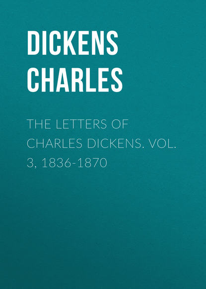 Скачать книгу The Letters of Charles Dickens. Vol. 3, 1836-1870 
