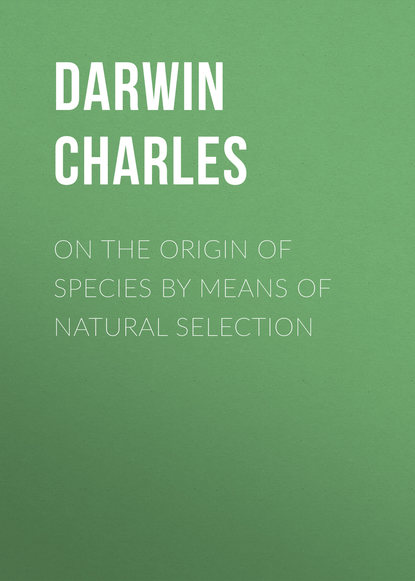 Скачать книгу On the Origin of Species By Means of Natural Selection