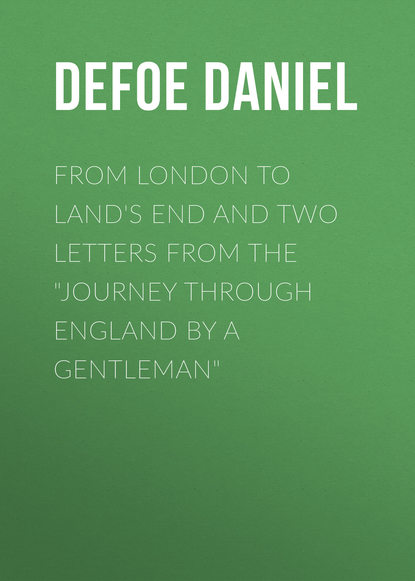 From London to Land&apos;s End and Two Letters from the &quot;Journey through England by a Gentleman&quot;