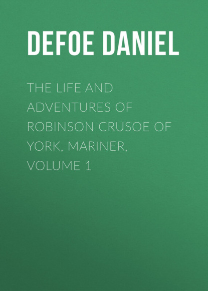 The Life and Adventures of Robinson Crusoe of York, Mariner, Volume 1