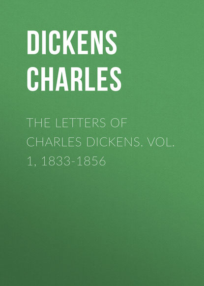 Скачать книгу The Letters of Charles Dickens. Vol. 1, 1833-1856 