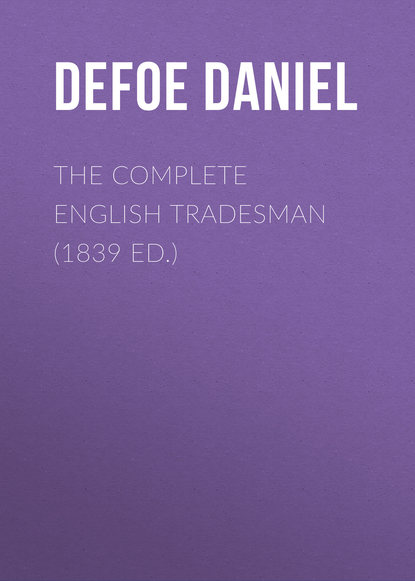 Скачать книгу The Complete English Tradesman (1839 ed.)