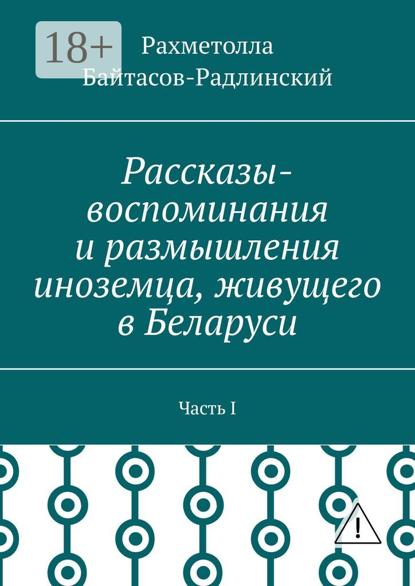 Скачать книгу Рассказы-воспоминания и размышления иноземца, живущего в Беларуси. Часть I