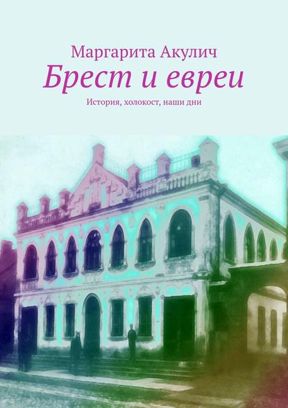 Скачать книгу Брест и евреи. История, холокост, наши дни