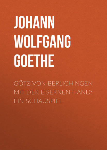 Скачать книгу Götz von Berlichingen mit der eisernen Hand: Ein Schauspiel