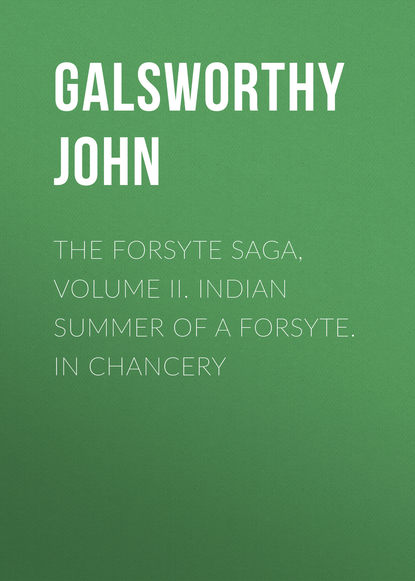 Скачать книгу The Forsyte Saga, Volume II. Indian Summer of a Forsyte. In Chancery