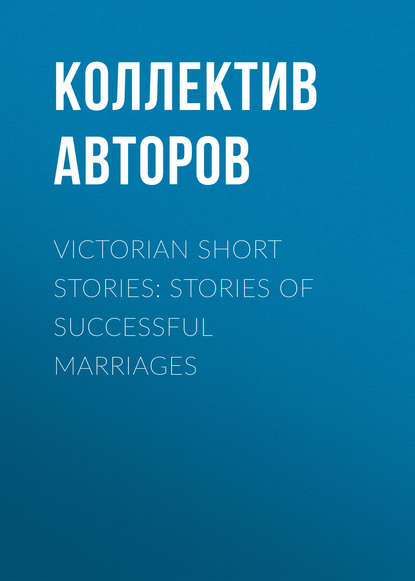 Скачать книгу Victorian Short Stories: Stories of Successful Marriages