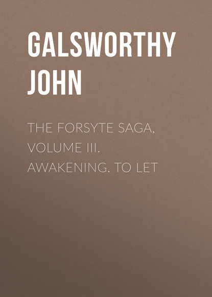 Скачать книгу The Forsyte Saga, Volume III. Awakening. To Let