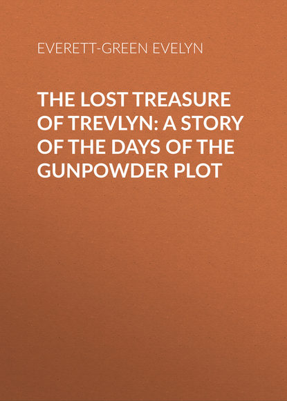 Скачать книгу The Lost Treasure of Trevlyn: A Story of the Days of the Gunpowder Plot
