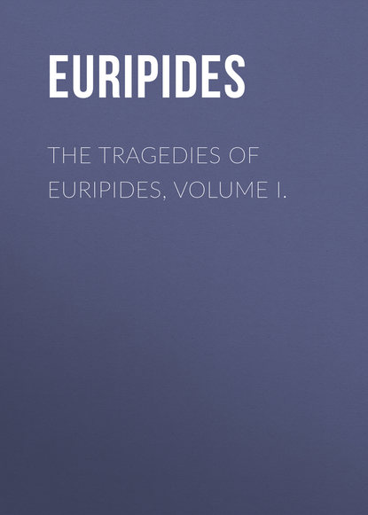 Скачать книгу The Tragedies of Euripides, Volume I.