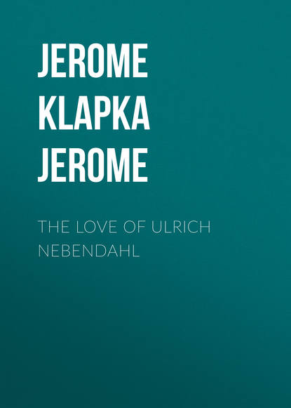Скачать книгу The Love of Ulrich Nebendahl