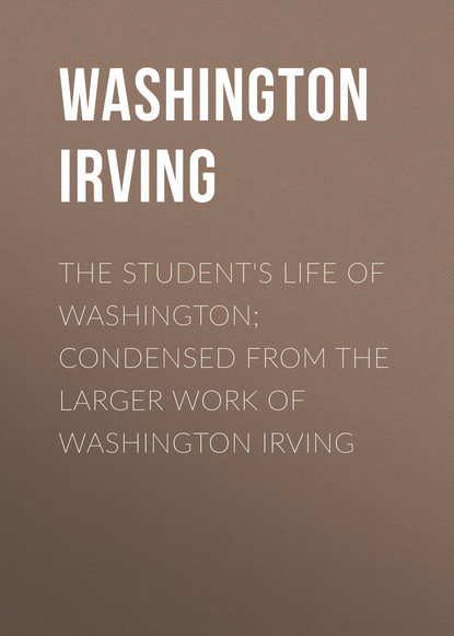 The Student&apos;s Life of Washington; Condensed from the Larger Work of Washington Irving