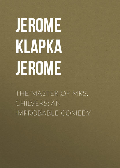 Скачать книгу The Master of Mrs. Chilvers: An Improbable Comedy
