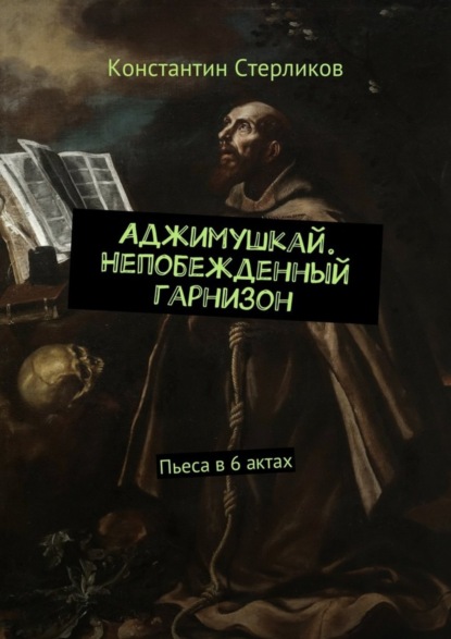 Скачать книгу Аджимушкай. Непобежденный гарнизон. Пьеса в 6 актах