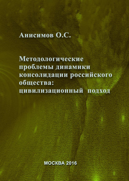 Скачать книгу Методологические проблемы динамики консолидации российского общества и условия их разрешения: цивилизационный подход