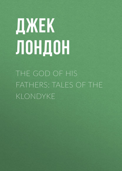 Скачать книгу The God of His Fathers: Tales of the Klondyke