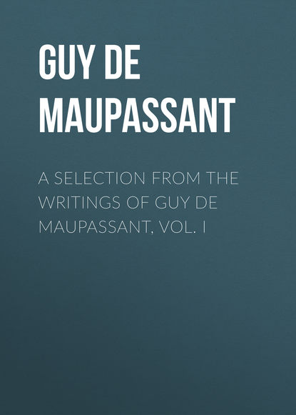 Скачать книгу A Selection from the Writings of Guy De Maupassant, Vol. I