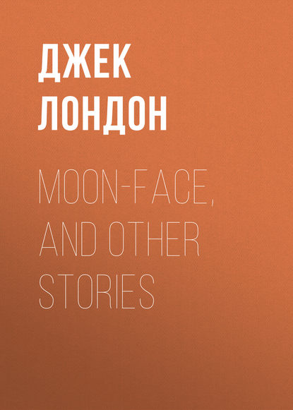 Скачать книгу Moon-Face, and Other Stories