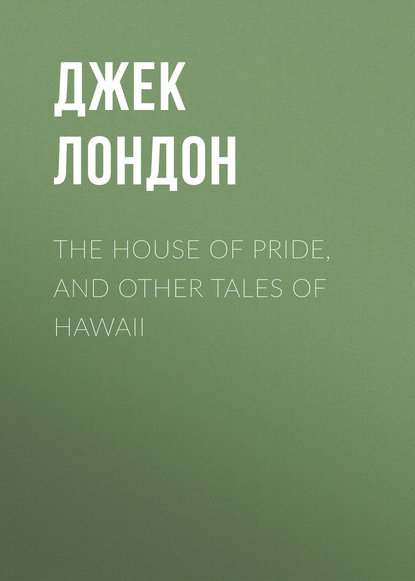 Скачать книгу The House of Pride, and Other Tales of Hawaii