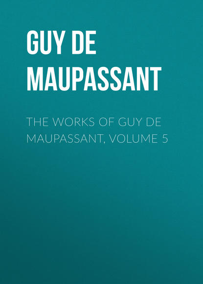 Скачать книгу The works of Guy de Maupassant, Volume 5