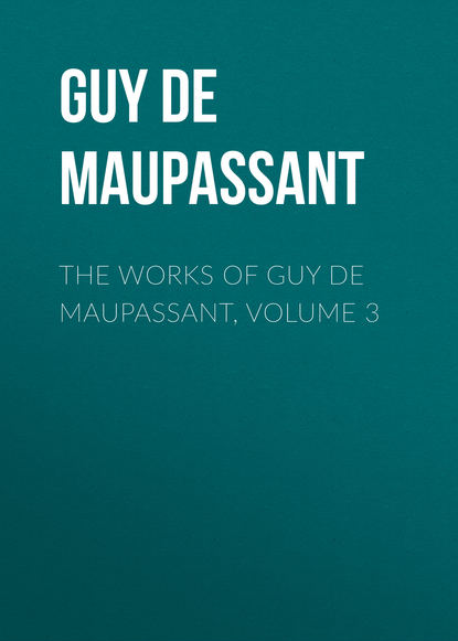 Скачать книгу The Works of Guy de Maupassant, Volume 3