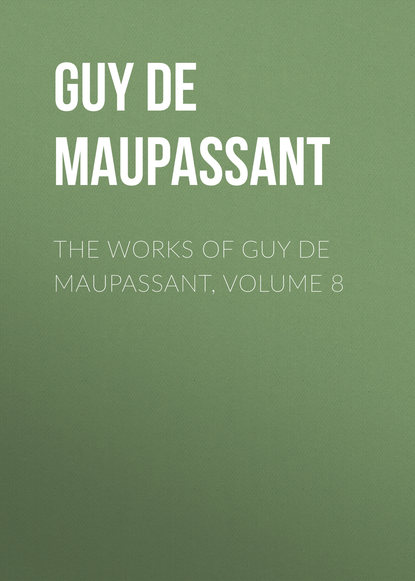 Скачать книгу The Works of Guy de Maupassant, Volume 8