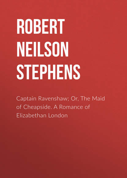 Скачать книгу Captain Ravenshaw; Or, The Maid of Cheapside. A Romance of Elizabethan London
