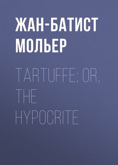 Скачать книгу Tartuffe; Or, The Hypocrite