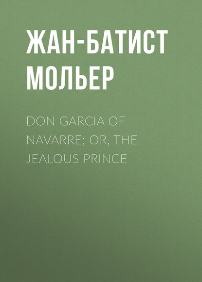 Скачать книгу Don Garcia of Navarre; Or, the Jealous Prince