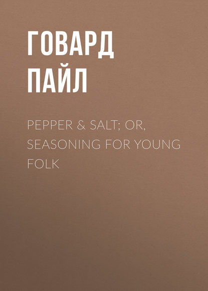 Скачать книгу Pepper &amp; Salt; or, Seasoning for Young Folk