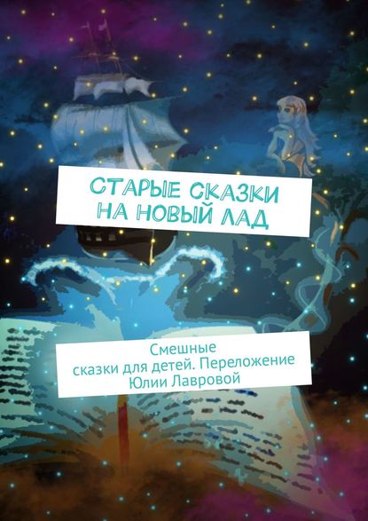 Скачать книгу Старые сказки на новый лад. Смешные сказки для детей. Переложение Юлии Лавровой