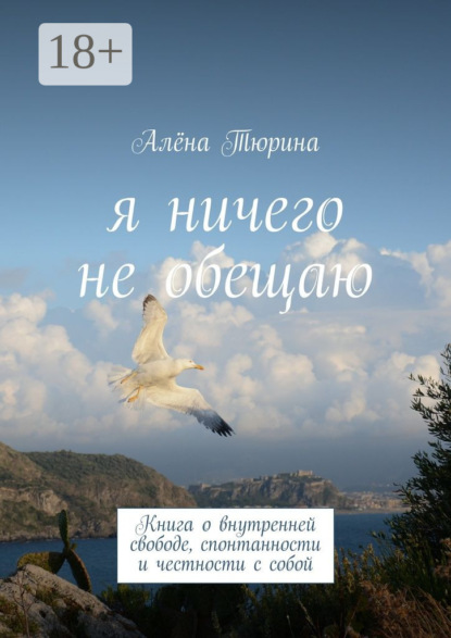 Я ничего не обещаю. Книга о внутренней свободе, спонтанности и честности с собой