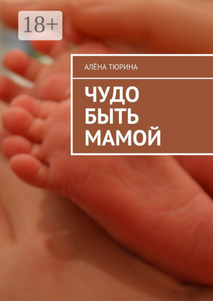 Скачать книгу Чудо быть мамой. Самое важное, что нужно знать заранее о беременности и рождении нового человека