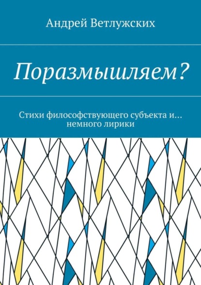 Скачать книгу Поразмышляем? Стихи философствующего субъекта и… немного лирики