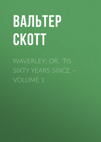 Скачать книгу Waverley; Or, &apos;Tis Sixty Years Since — Volume 1