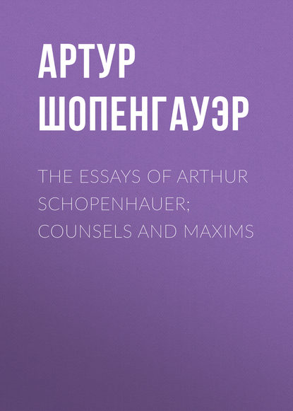 Скачать книгу The Essays of Arthur Schopenhauer; Counsels and Maxims