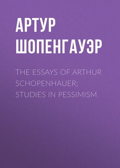Скачать книгу The Essays of Arthur Schopenhauer; Studies in Pessimism