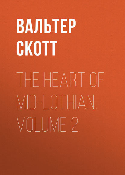 Скачать книгу The Heart of Mid-Lothian, Volume 2