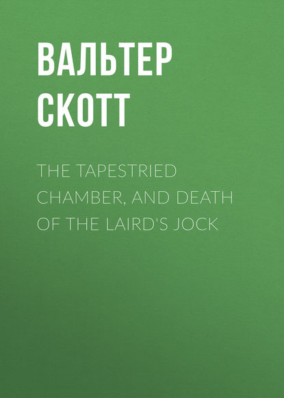 Скачать книгу The Tapestried Chamber, and Death of the Laird&apos;s Jock