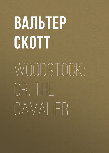Скачать книгу Woodstock; or, the Cavalier