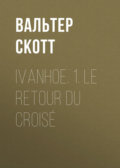 Скачать книгу Ivanhoe. 1. Le retour du croisé