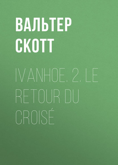 Скачать книгу Ivanhoe. 2. Le retour du croisé