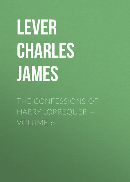 Скачать книгу The Confessions of Harry Lorrequer — Volume 6