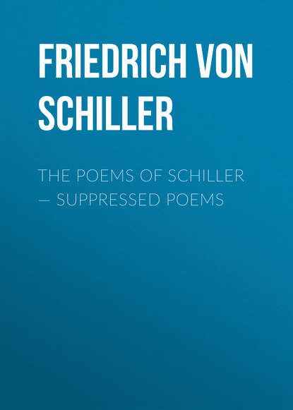 Скачать книгу The Poems of Schiller — Suppressed poems